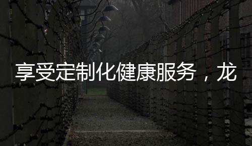 享受定制化健康服务,龙岗家庭医生签约居民超150余万人